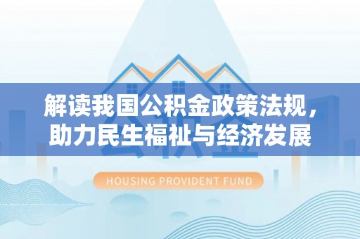沿河解读我国公积金政策法规，助力民生福祉与经济发展