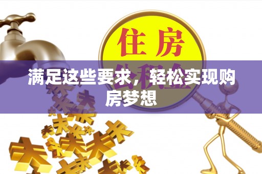沿河满足这些要求，轻松实现购房梦想