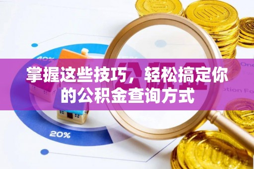 沿河掌握这些技巧，轻松搞定你的公积金查询方式