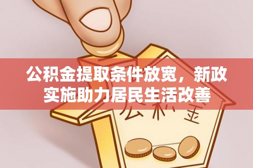 沿河公积金提取条件放宽，新政实施助力居民生活改善