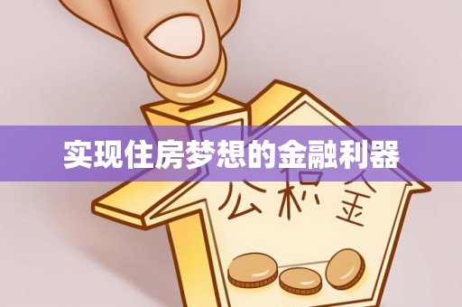 沿河实现住房梦想的金融利器